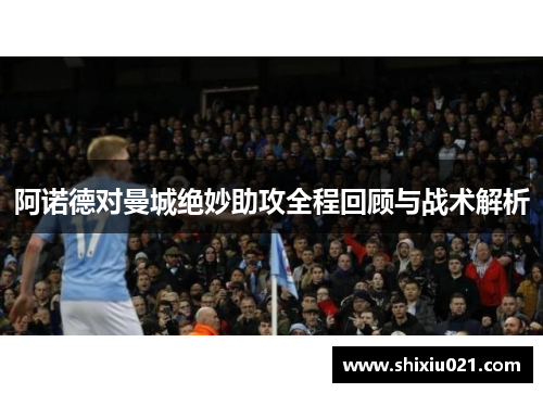 阿诺德对曼城绝妙助攻全程回顾与战术解析