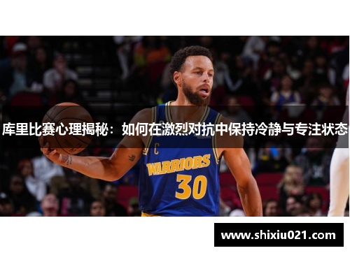 库里比赛心理揭秘：如何在激烈对抗中保持冷静与专注状态