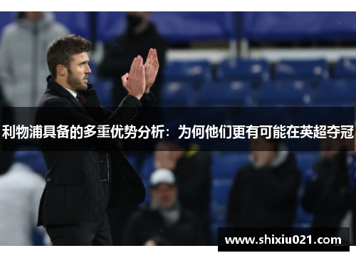 利物浦具备的多重优势分析：为何他们更有可能在英超夺冠