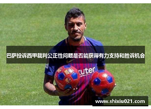 巴萨投诉西甲裁判公正性问题是否能获得有力支持和胜诉机会
