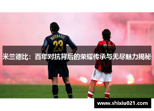 米兰德比：百年对抗背后的荣耀传承与无尽魅力揭秘